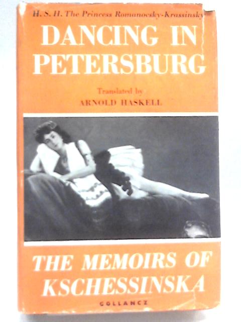 Dancing in Petersburg: The Memoirs of Kschessinska By H.S.H. Princess Romanovsky-Krassinsky