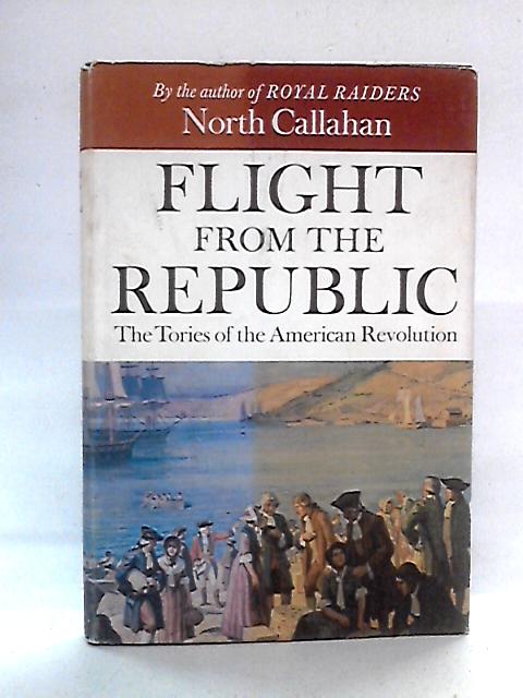 Flight from the Republic: The Tories of the American Revolution By North Callahan