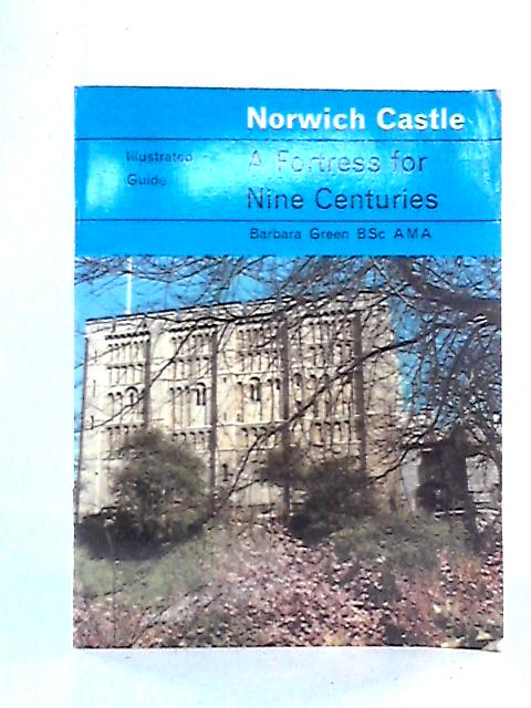 Norwich Castle: A Fortress for Nine Centuries (Illustrated Guide) By Barbara Green