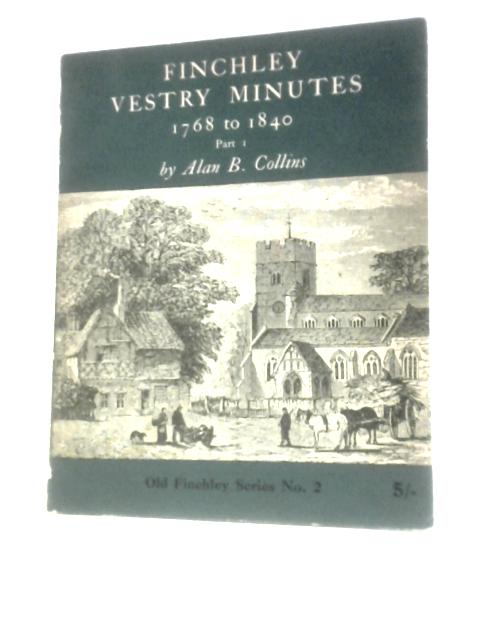 Finchley Vestry Minutes. Part I. By Alan B. Collins