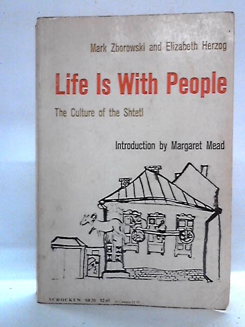 Life Is With People: The Culture of the Shtetl von Mark Zborowski and Elizabeth Herzog