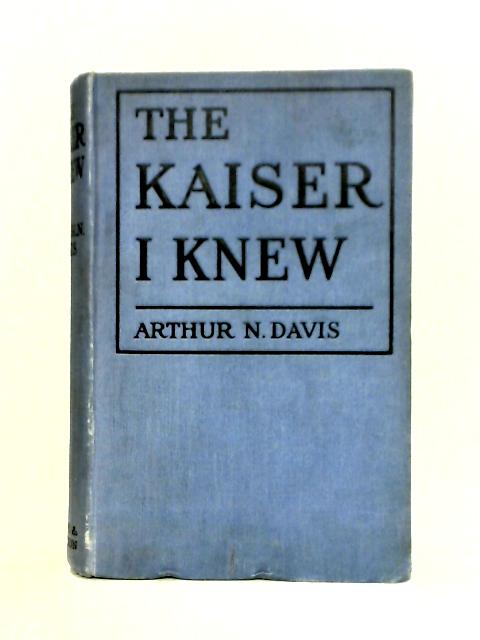 The Kaiser I Knew By Arthur N. Davis