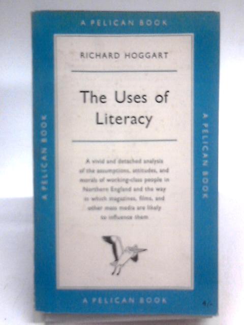 The Uses Of Literacy Aspects Of Working-class Life With Special Reference To Publications And Entertainments par Richard Hoggart