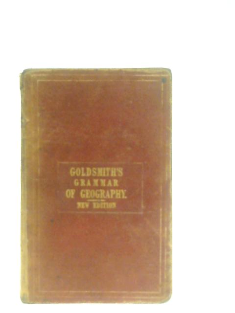 A Grammar of General Geography for the Use of Schools and Young Persons By J. Goldsmith, Edward Hughes