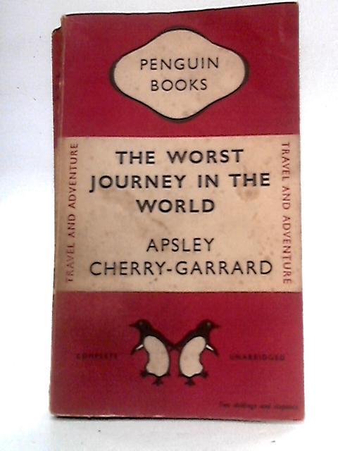 The Worst Journey in the World : Antarctic 1910-1913 By Apsley Cherry-Garrard
