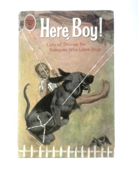 Here, Boy! Lots of Stories for Everyone Who Likes Dogs By Unstated
