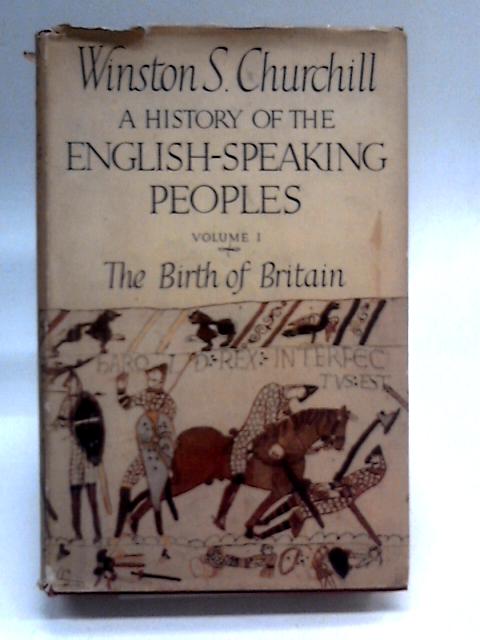 History of the English Speaking Peoples, Volume 1, The Birth of Britain By Winston S Churchill