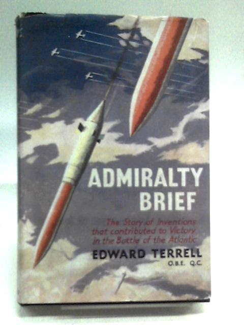 Admiralty Brief: The Story Of Inventions That Contributed To Victory In The Battle Of The Atlantic By Edward Terrell