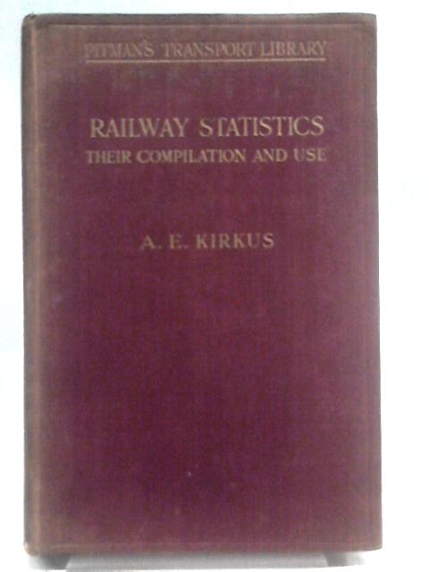 Railway Statistics: Their Compilation and Use By A. E Kirkus