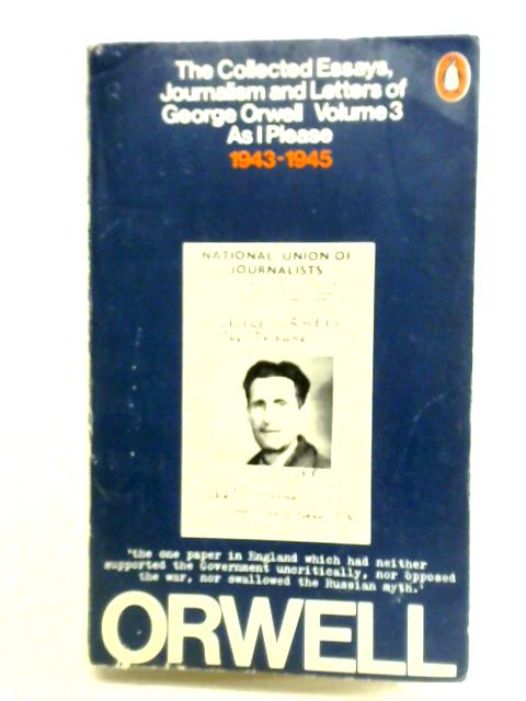 The Collected Essays, Journalism And Letters, Vol.3: As I Please, 1943-1945 By George Orwell