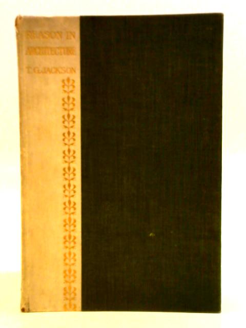 Reason In Architecture, Lectures Delivered At The Royal Academy Of Arts In The Year 1906 By T. G. Jackson