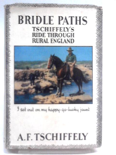 Bridle Paths: The Story of a Ride through Rural England von A.F. Tschiffely