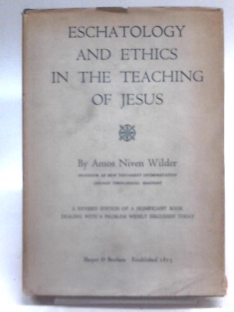 Eschatology and Ethics in the Teaching of Jesus By Amos N. Wilder