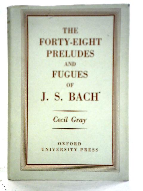 The Forty-Eight Preludes and Fugues of J. S. Bach By Cecil Gray