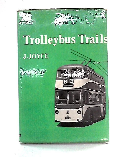 Trolleybus Trails: A Survey Of British Trolley Bus Systems von J. Joyce