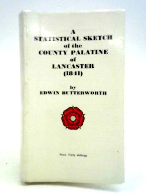 A Statistical Sketch of the County Palatine of Lancaster 1841 By Edwin Butterworth