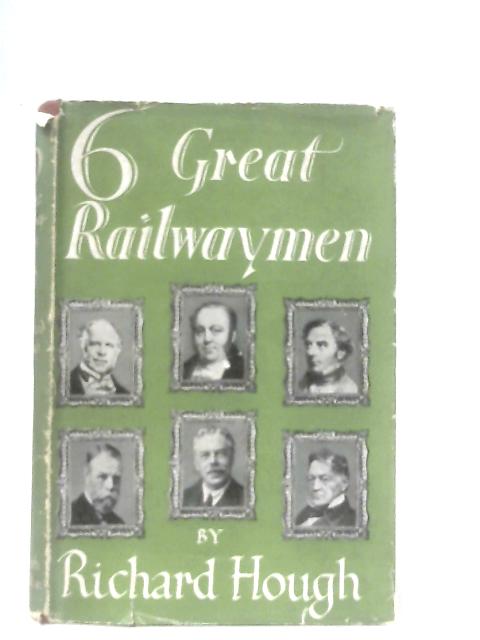 Six Great Railwaymen: Stephenson, Hudson, Denison, Huish, Stephen, Gresley von Richard Alexander Hough