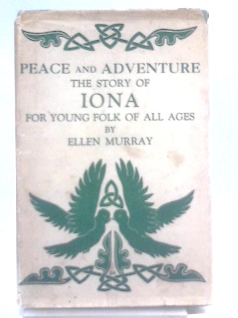 Peace And Adventure : The Story Of Iona For Young Folk Of All Ages von Ellen Murray