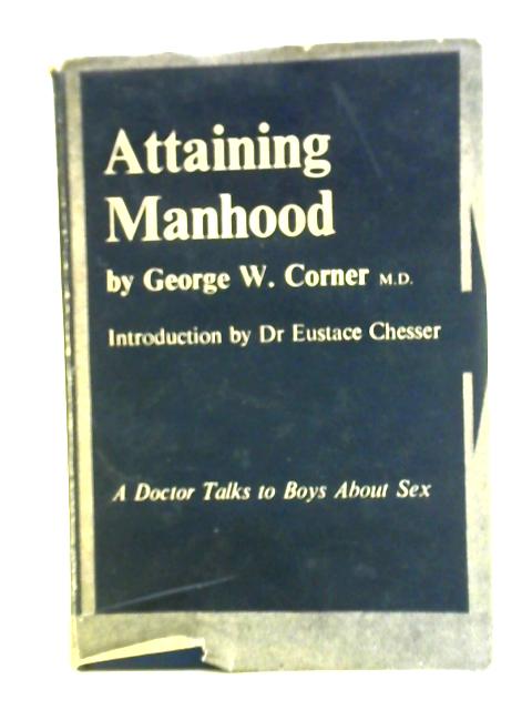 Attaining Manhood: A Doctor Talks To Boys About Sex By George W. Corner