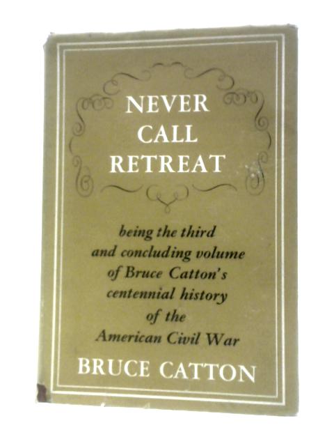 Never Call Retreat (Centennial History Of The American Civil War: Volume III) By Bruce Catton