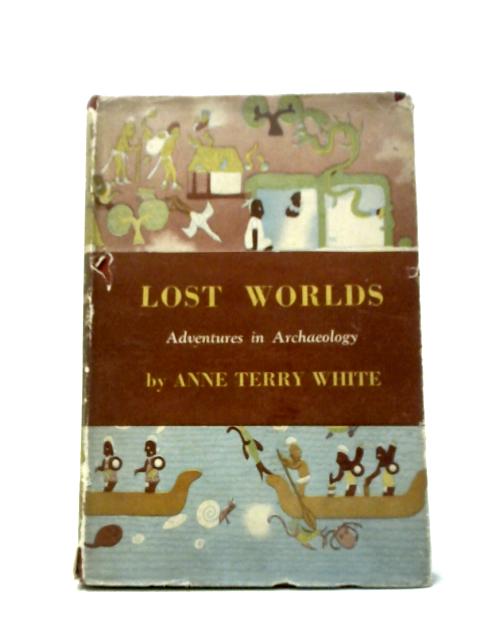 Lost Worlds - Adventures in Archaeology von Anne Terry White