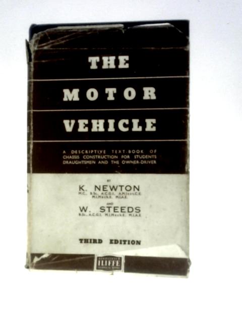 The Motor Vehicle: A Descriptive Text-book Of Chasis Construction For Students, Draughtsmen And The Owner-driver By K.Newton W.Steeds