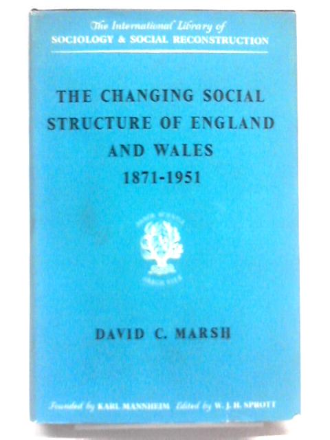 The Changing Social Structure of England and Wales 1871-1951 By David C. Marsh