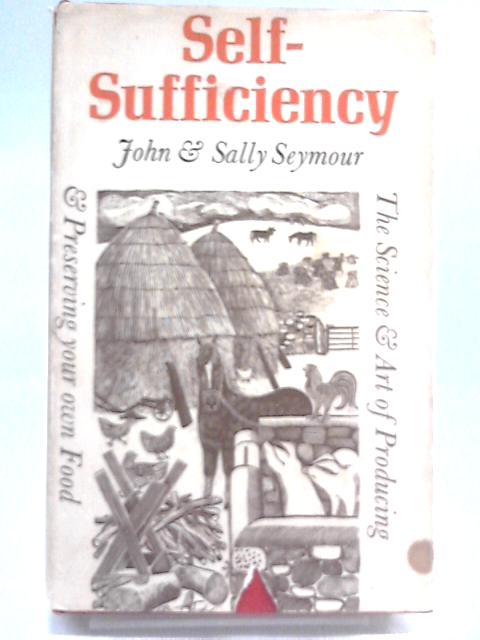 Self-Sufficiency; The Science And Art of Producing and Preserving Your own Food. von John & Sally Seymour