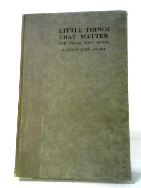 Little Things That Matter For Those Who Build By Edwin Gunn