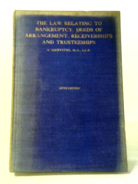 The Law Relating To Bankruptcy, Deeds of Arrangement, Recieverships and Trusteeships By O. Griffiths