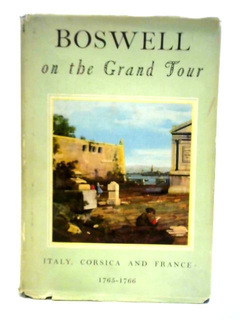 Boswell on the Grand Tour: Italy, Corsica, and France 1765-1766 By James Boswell
