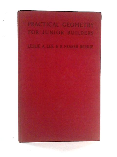 Practical Geometry For Junior Builders By Leslie A. Lee, R. Fraser Reekie