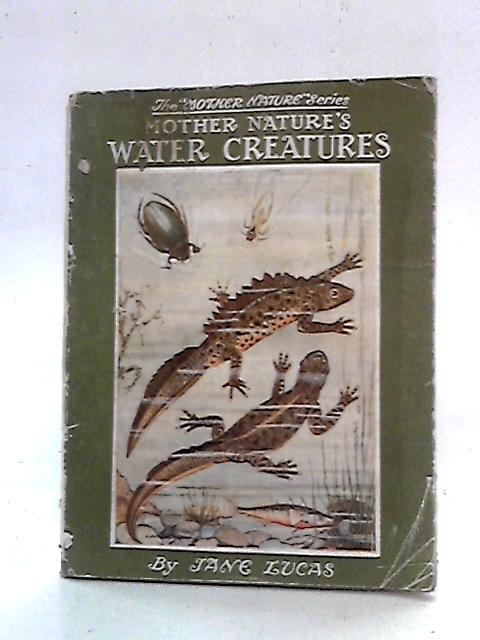 Mother Nature's Water Creatures: In Ponds and Streams. On the Sea-Shore By Jane Lucas