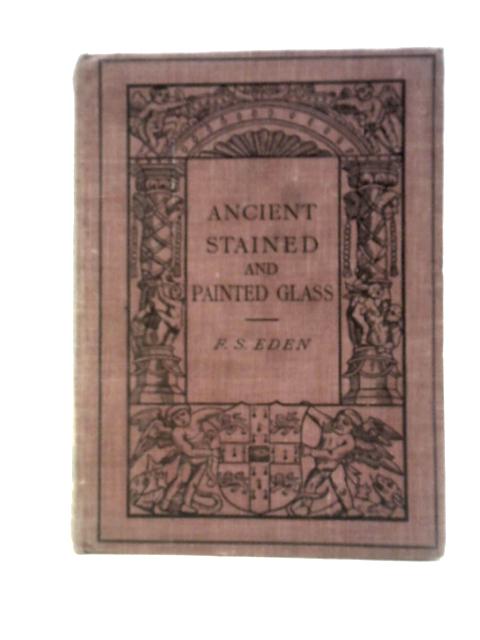 Ancient Stained And Painted Glass par F. Sydney Eden