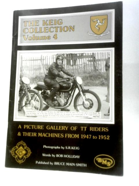 The Keig Collection: A Picture Gallery Of TT Riders & Their Machines From 1947 to 1952 - Volume 4 par S.R.Keig Bob Holliday