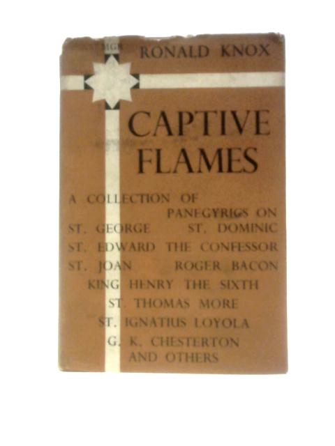 Captive Flames: A Collection Of Panegyrics By Ronald Knox