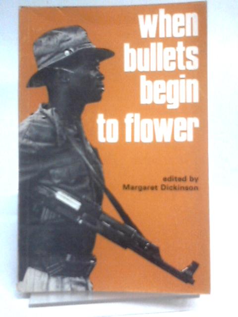 When Bullets Begin to Flower By Margaret Dickinson