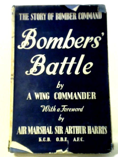 Bombers' Battle: Bomber Command's Three Years Of War By A Wing Commander