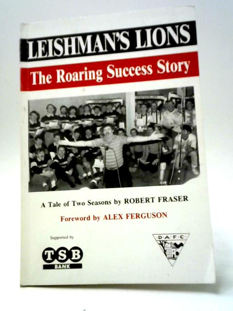 Leishman's Lions - The Roaring Success Story - A Tale Of Two Seasons By Robert Fraser