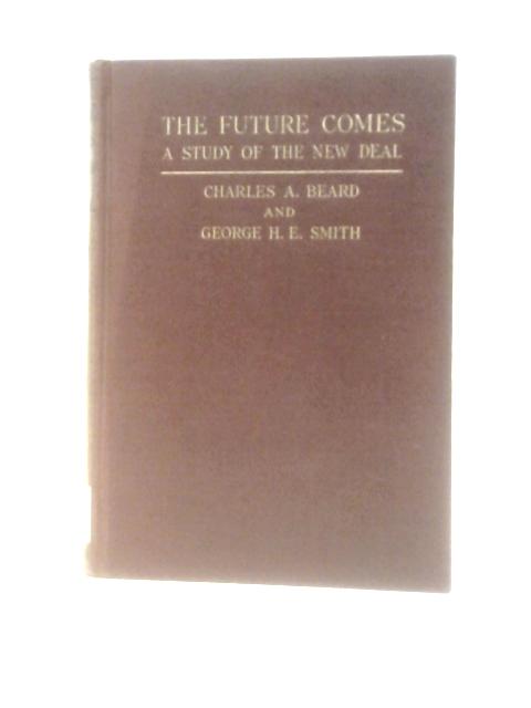 The Future Comes - a Study of the New Deal By Charles A.Beard G.H.E.Smith