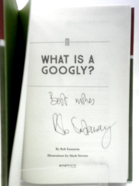 What is a Googly?: The Mysteries of Cricket Explained By Rob Eastaway