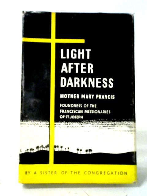 Light After Darkness: Mother Mary Francis (Alice Ingham), Foundress Of The Franciscan Missionaries Of St. Joseph, 1830-1890 von Anon