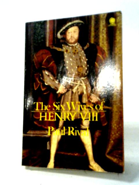 The Six Wives of Henry VIII By Paul Rival