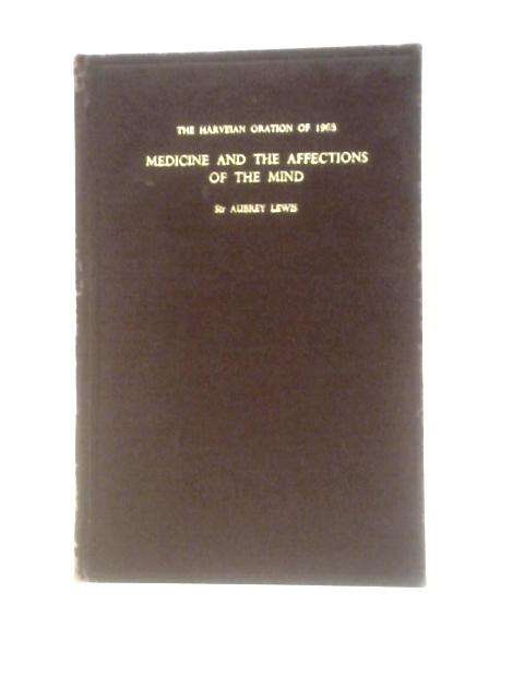 The Harvein Oration 1963: Medicine And The Affections Of The Mind By Sir Aubrey Lewis