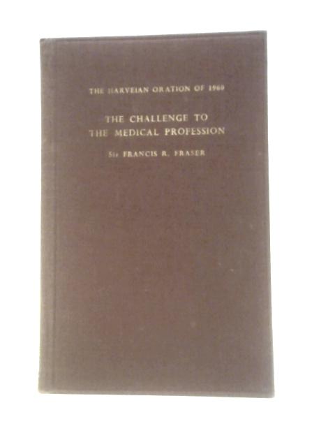 The Challenge to the Medical Profession The Harvein Oration 1960 By Sir Francis R.Fraser