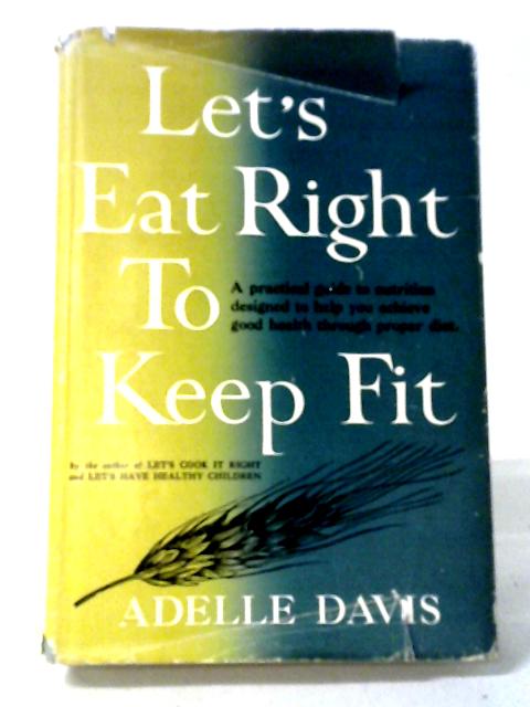 Let's Eat Right To Keep Fit von Adelle Davis