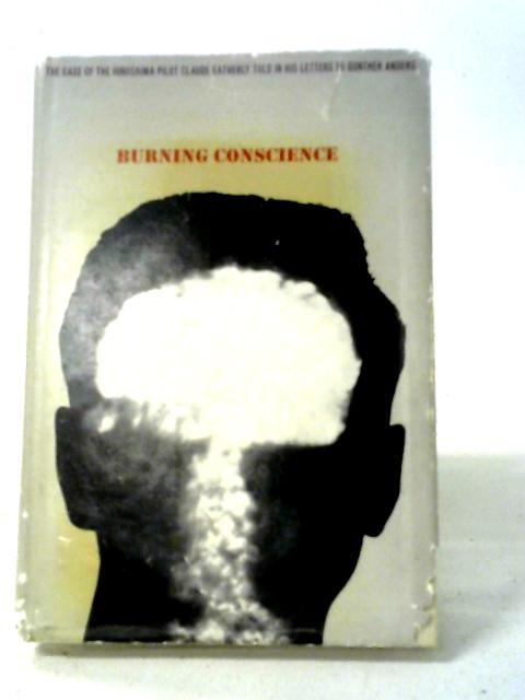 Burning Conscience: The Case Of The Hiroshima Pilot, Claude Eartherly, Told In His Letters To Gunther Anders With A Postscript For American Readers By Anders par Bertrand Russell (Preface)