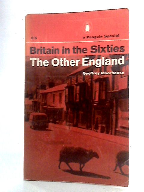 Britain in the Sixties: The Other England By Geoffrey Moorhouse