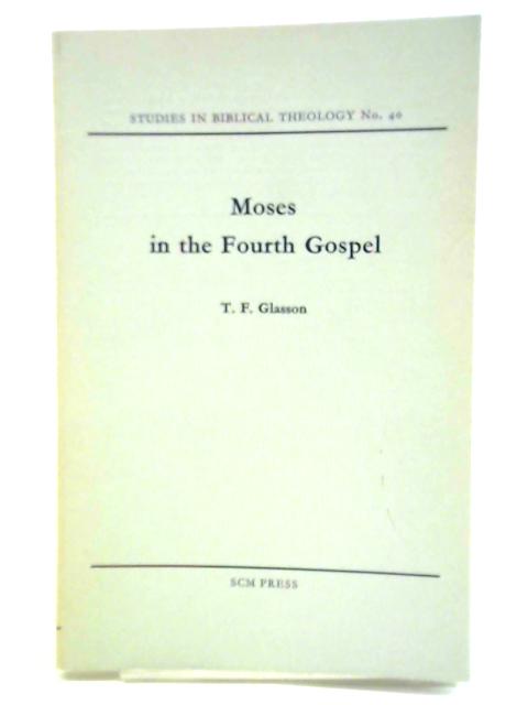 Moses in the Fourth Gospel par T. F. Glasson