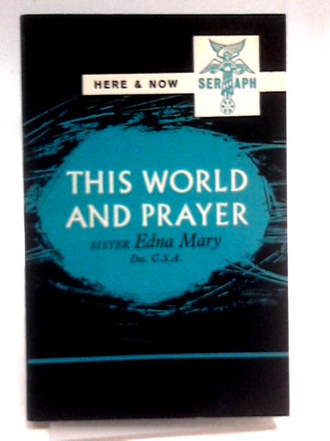 This World And Prayer (Seraph Books, Here And Now Series) par Sister Edna Mary